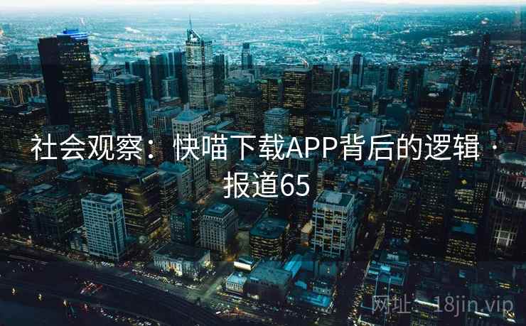 社会观察：快喵下载APP背后的逻辑 · 报道65