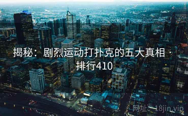 揭秘：剧烈运动打扑克的五大真相 · 排行410