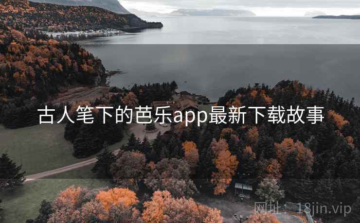 古人笔下的芭乐app最新下载故事