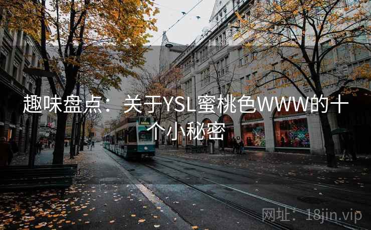 趣味盘点：关于YSL蜜桃色WWW的十个小秘密